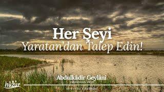 Her şeyi, Yaratan'dan taleb ediniz! | Abdulkadir Geylani