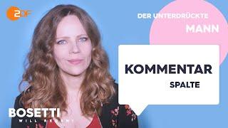 Der unterdrückte Mann – Die Kommentarspalte | Bosetti will reden!