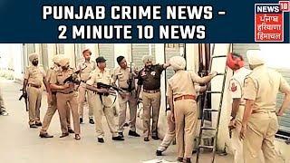 Punjab Crime News - 2 Minute 10 News | Punjab Latest News Update|News18 Himachal Haryana Punjab Live