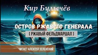 Кир Булычёв "Остров ржавого генерала" (Ржавый фельдмаршал) читает Алексей Зеленский