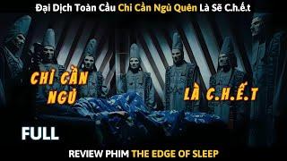 Xuất Hiện Đại Dịch Toàn Cầu Chỉ Cần Ngủ Quên Là Sẽ Hẹo | Review Phim The Edge of Sleep - Full