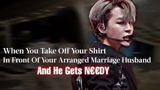 When You Take Off Your Shirt In Front Of Your Arrange Marriage Husband And He Gets Needy | Jimin FF