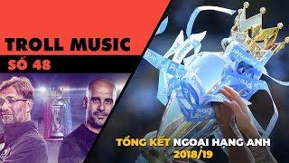 TROLL MUSIC 48: Tổng kết Premier League | Chế Bạc Phận