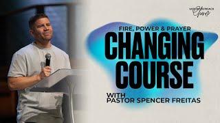 Change Course | Fire Power & Prayer | Pastor Spencer Freitas