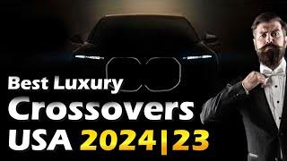 Unveiling the Top Luxury Crossover SUVs of 2024/2023 in America: The Ultimate Guide!