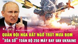 Toàn cảnh quốc tế: Quân đội Nga bất ngờ trút mưa bom “xóa sổ” toàn bộ 250 máy bay UAV Ukraine