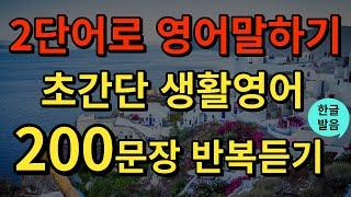 [생활영어] 왕초보 영어회화 모음 | 2단어로 말하는 영어 200문장 | 영어필수표현 | 틀어놓고 듣기만하세요 | 기초영어회화 | 영어연속듣기 | 영어공부 | 한글발음포함