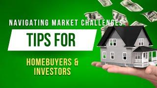 Navigating Market Challenges | Tips for Home Buyers and Real Estate Investors