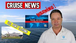 TRAVEL WARNINGS, U.S. CRUISE PORT CLOSING FOR GOOD, MORE CRUISE NEWS