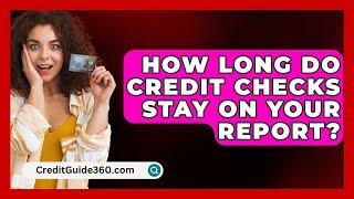 How Long Do Credit Checks Stay On Your Report? - CreditGuide360.com