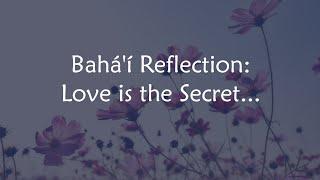 Love is the Secret: Reflections & Meditations from Baha'i Writings