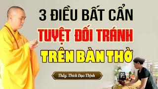 3 Điều Kỵ Tuyệt Đối Phải Tránh TRÊN BÀN THỜ PHẬT, BÀN THỜ GIA TIÊN (nghe ngay) | Thầy Đạo Thịnh