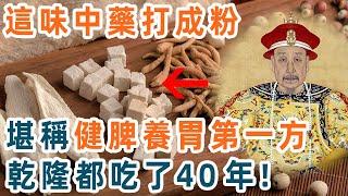 這味中藥打成粉，堪稱健脾養胃第一方，乾隆都吃了40年！才兩毛錢一斤，無數老人後悔看晚了【養生1+1】