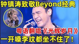 钟镇涛致敬Beyond,粤语翻唱《光辉岁月》,一开嗓李玟都忍不住惊呼!【最美歌声·精编版】#钟镇涛 #Kenny Bee