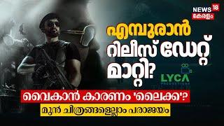 L2 Empuraan Release Date മാറ്റി? വൈകാൻ കാരണം 'LYCA Productions'? മുൻ ചിത്രങ്ങളെല്ലാം പരാജയം | N18V