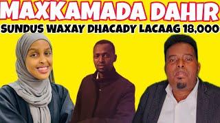 MAXKAMADA DAHIR || SUNDUS SACIID WAA TUUG WAXAAY DHACAY LACAAG 18.000 NIN USA JOOGA