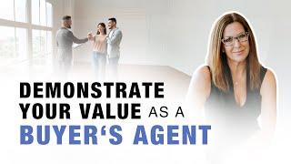 Demonstrate Your Value as a Buyer’s Agent