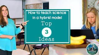 Hybrid Model in Science Class? Three ideas to get you started