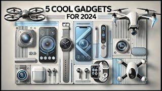 5 Cool and Smart Tech Gadgets for 2024