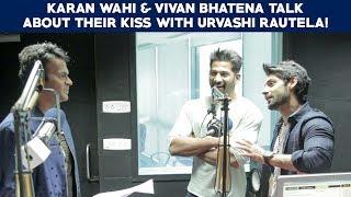 Karan Wahi & Vivan Bhatena talk about their kiss with Urvashi Rautela!