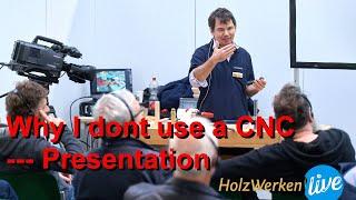 Why I don't use CNC: My Holzwerken Live presentation