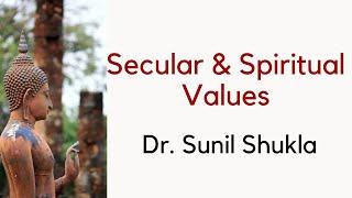 Secular & Spiritual Values : Dr. Sunil Shukla