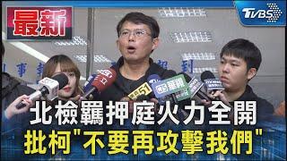 北檢羈押庭火力全開 批柯「不要再攻擊我們」｜TVBS新聞 @TVBSNEWS01