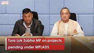 Tura Lok Sabha MP on projects pending under MPLADS