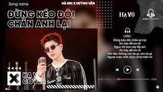 Đừng Kéo Đôi Chân Anh Lại - Hà Nhi | Hạ Vũ Cover ... Đừng kéo đôi chân anh lại xin hãy để em điii..
