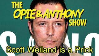 Opie & Anthony: Scott Weiland is a Prick (06/02/08-03/01/13)
