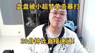 【JJking】盘盘被小超梦单杀暴打 20分钟让直接速通 把自己都逗笑了！