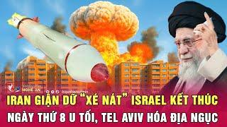 Thời sự quốc tế: Iran giận dữ “xé nát” Israel kết thúc ngày thứ 8 u tối, Tel Aviv hóa địa ngục