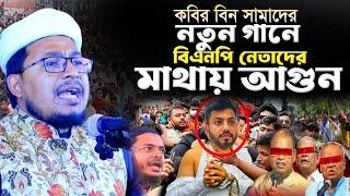 এবার গান গেয়ে বিএনপিদের মাথায় আগুন ধরিয়ে দিলেন কবির বিন সামাদ। kobir bin samad new waz |