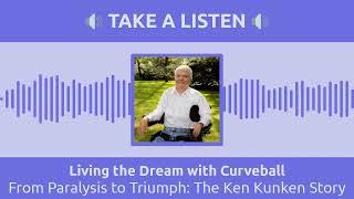 From Paralysis to Triumph: The Ken Kunken Story | Living the Dream with Curveball