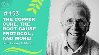 The Copper Cure, Using The Root Cause Protocol, and more - with Morley Robbins! | WA Podcast