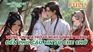 FULL | TRÙNG SINH TA TRỞ VỀ NGÀY SÓI MẮT TRẮNG ĐẾN PHỦ CẦU XIN SỰ CHE CHỞ | REVIEW TRUYỆN THƯ GIÃN