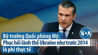 Bộ trưởng Quốc phòng Mỹ: Phục hồi lãnh thổ Ukraine như trước 2014 là phi thực tế | VOA Tiếng Việt