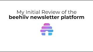 My Initial Review of the Beehiiv newsletter / blogging platform