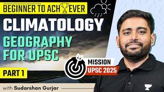 Climatology - PART 1 | Geography for UPSC 2025  | Sudarshan Gurjar