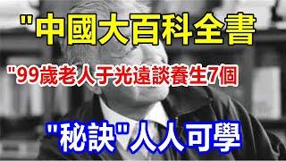 l"中國大百科全書 "99歲老人于光遠談養生。7個 "秘訣"，人人可學