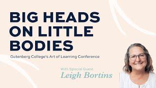 Big Heads on Little Bodies | Leigh Bortins | Gutenberg College's Art of Learning Conference 2021