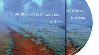 Finding God in the Wilderness - testimony by Jules Riding