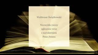 Waldemar Świątkowski - Niezwykłe rzeczy ogłoszone wraz z narodzeniem Pana Jezusa