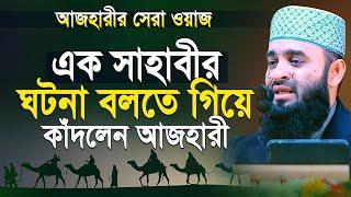 এক সাহাবীর ঘটনা বলতে গিয়ে আজহারী কাঁদলেন | মিজানুর রহমান আজহারী | mizanur rahman azhari new waz 2025