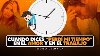 Perdí mi tiempo en el amor y en el trabajo - Escuela de la Vida