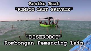 Resiko Buat "RUMPON LAUT PRIVATE" | Rumpon Baru Selesai Dibuat "DISEROBOT" Rombongan Pemancing Lain