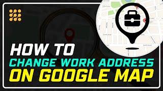 How to Change Your Work Address on Google Maps (Step-by-Step Guide)!