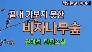 끝내 가보지 못한 비자나무숲 / 권여선 / 오디오북#소설듣기#책읽어주는여자