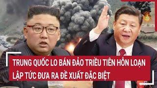 Trung Quốc lo bán đảo Triều Tiên hỗn loạn, lập tức đưa ra đề xuất đặc biệt