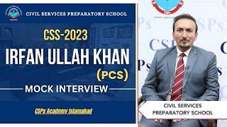 CSS 2023 Mock Interview | Irfan Ullah Khan (PCS) | CSS Exam Preparation | CSPs Academy Islamabad